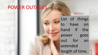 List of things
to have on
hand if the
power goes
out for an
extended
length of time.
POWER OUTAGES
 