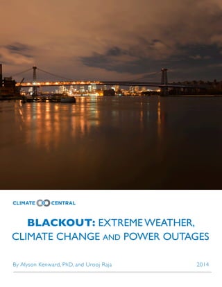 SLUG
BLACKOUT: EXTREME WEATHER,
CLIMATE CHANGE AND POWER OUTAGES
By Alyson Kenward, PhD, and Urooj Raja 2014
 