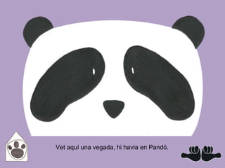 Vet aquí una vegada, hi havia en Pandó.
 