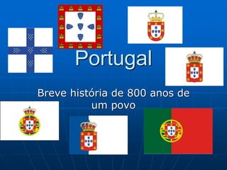Portugal
Breve história de 800 anos de
um povo
 
