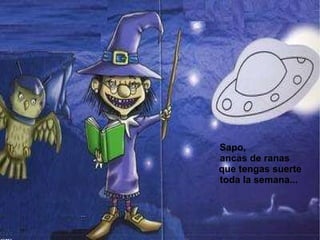 Sapo,  ancas de ranas que tengas suerte toda la semana... 