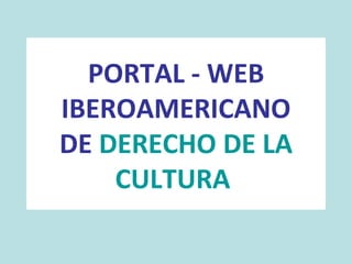 PORTAL - WEB IBEROAMERICANO DE  DERECHO DE LA CULTURA   