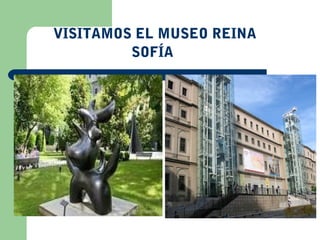 VISITAMOS EL MUSEO REINA
         SOFÍA
 