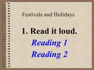 Festivals and Holidays 1. Read it loud. Reading 1 Reading 2 