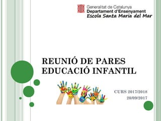REUNIÓ DE PARES
EDUCACIÓ INFANTIL
CURS 2017/2018
20/09/2017
 