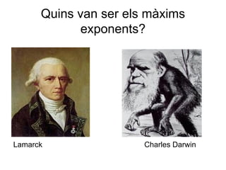 Quins van ser els màxims
            exponents?




Lamarck                Charles Darwin
 