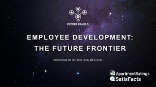 EMPLOYEE DEVELOPMENT:
THE FUTURE FRONTIER
MODERATED BY MELISSA DECICCO
 