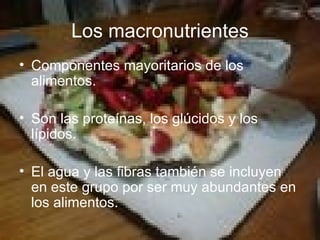 Los macronutrientes <ul><li>Componentes mayoritarios de los alimentos. </li></ul><ul><li>Son las proteínas, los glúcidos y...