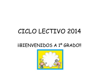 CICLO LECTIVO 2014
¡¡BIENVENIDOS A 1º GRADO!!

 