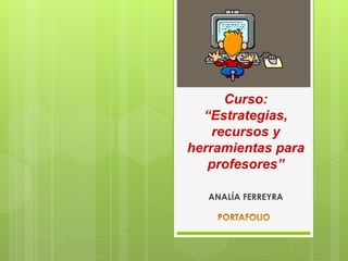 Curso:
“Estrategias,
recursos y
herramientas para
profesores”
ANALÍA FERREYRA
 