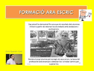 FORMACIÓ ARA ESCRICFORMACIÓ ARA ESCRICFORMACIÓ ARA ESCRICFORMACIÓ ARA ESCRIC
Enric Queralt i Catà
 