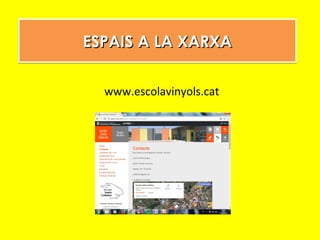 ESPAIS A LA XARXAESPAIS A LA XARXAESPAIS A LA XARXAESPAIS A LA XARXA
www.escolavinyols.cat
 