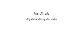 Past Simple
Regular and Irregular Verbs
 