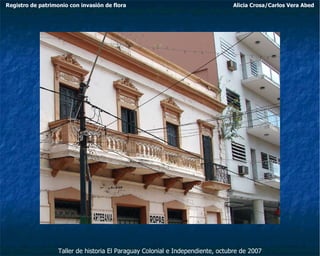 Taller de historia El Paraguay Colonial e Independiente, octubre de 2007 Registro de patrimonio con invasión de flora Alicia Crosa/Carlos Vera Abed 