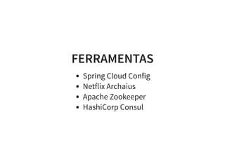 FERRAMENTAS
Spring Cloud Config
Netflix Archaius
Apache Zookeeper
HashiCorp Consul
 