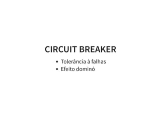 CIRCUIT BREAKER
Tolerância à falhas
Efeito dominó
 