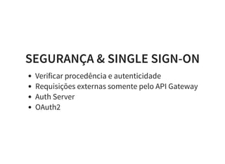SEGURANÇA & SINGLE SIGN-ON
Verificar procedência e autenticidade
Requisições externas somente pelo API Gateway
Auth Server
OAuth2
 