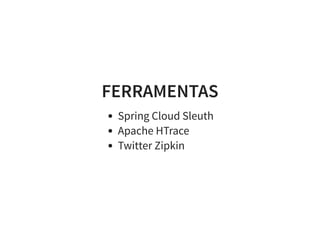 FERRAMENTAS
Spring Cloud Sleuth
Apache HTrace
Twitter Zipkin
 