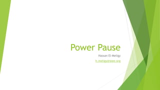 Power Pause
Hassan El-Meligy
h.meligy@ieee.org
 