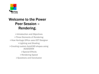 Welcome to the Power Peer Session – Rendering. ,[object Object],[object Object],[object Object],[object Object],[object Object],[object Object],[object Object],[object Object]