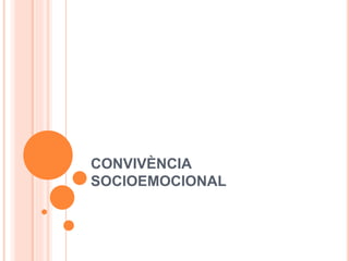 CONVIVÈNCIA
SOCIOEMOCIONAL