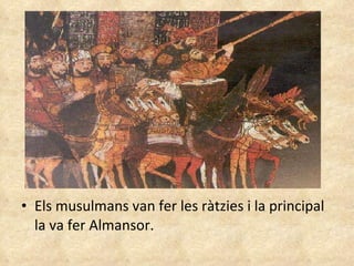 Els musulmans van fer les ràtzies i la principal la va fer Almansor. 
