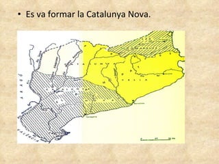 Es va formar la Catalunya Nova. 