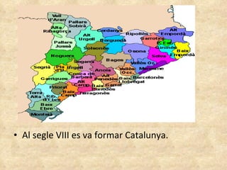 Al segle VIII es va formar Catalunya. 