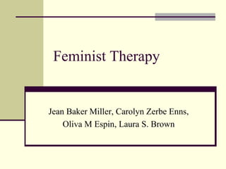 Feminist Therapy
Jean Baker Miller, Carolyn Zerbe Enns,
Oliva M Espin, Laura S. Brown
 