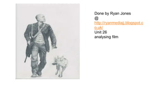 Done by Ryan Jones 
@ 
http://ryanmediajj.blogspot.c 
o.uk/ 
Unit 26 
analysing film 
 