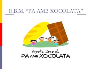 E.B.M. “PA AMB XOCOLATA”

 