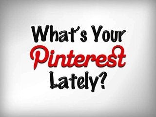 What’s Your Pinterest Lately?
 