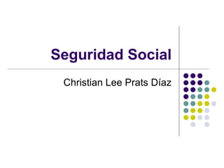 Seguridad Social
 Christian Lee Prats Díaz
 