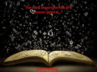 The most important role of a
power point is…
Storytelling
 