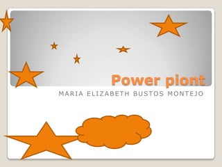 Power piont
MARIA ELIZABETH BUSTOS MONTEJO
 