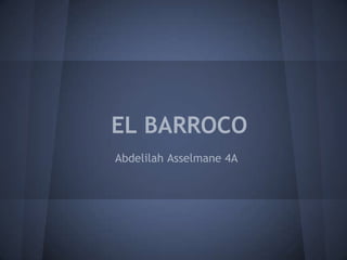 EL BARROCO
Abdelilah Asselmane 4A
 