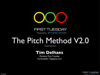 The Pitch Method V2.0 thepitchmethod.com Tim Delhaes Director First Tuesday Co-fundador Tigabytes.com 