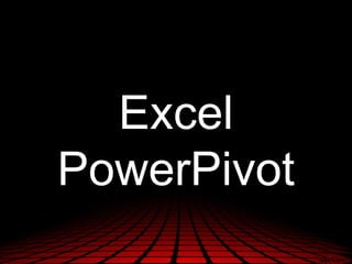 Excel
PowerPivot
 