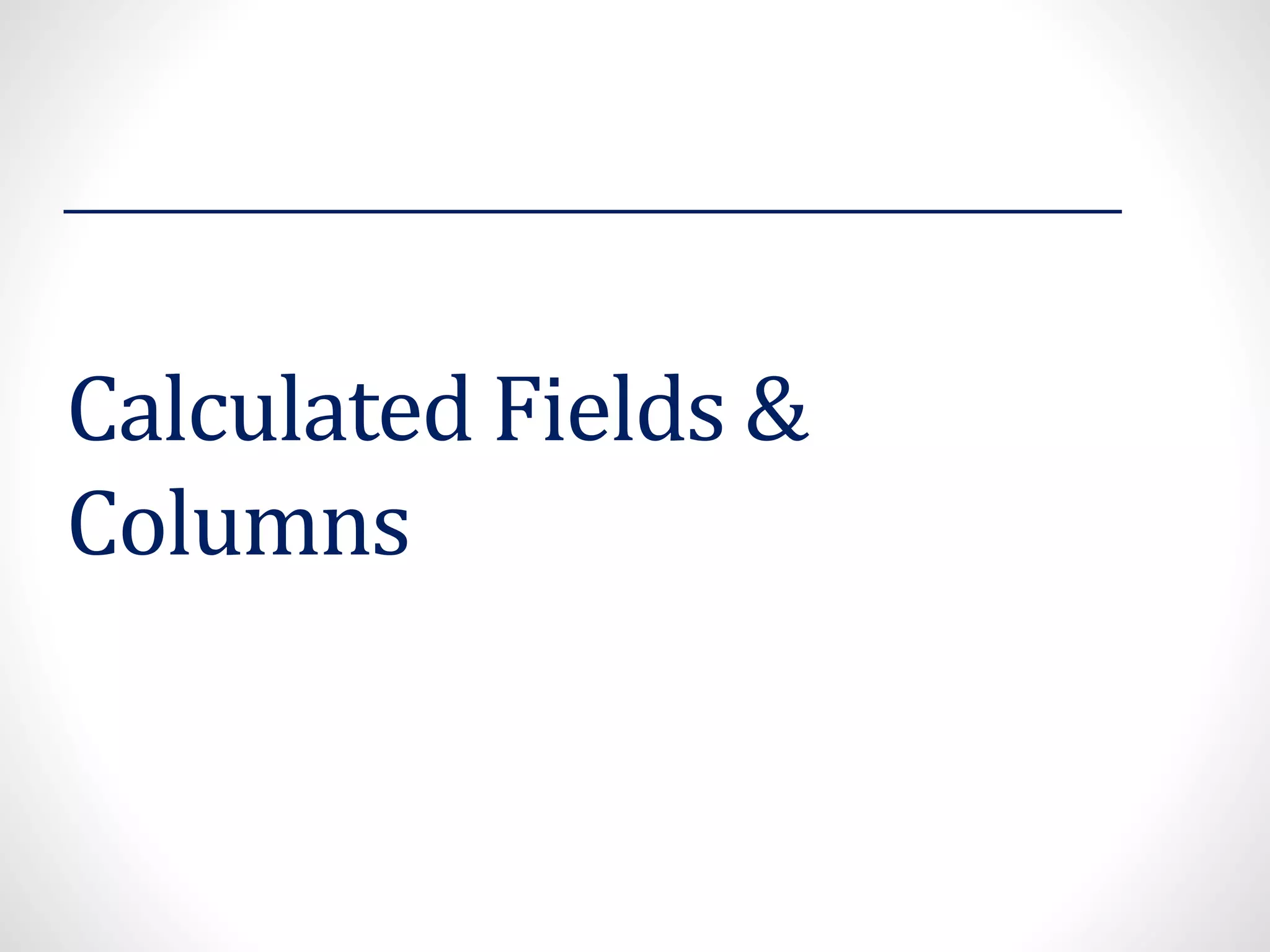 Calculated Fields &
Columns
 