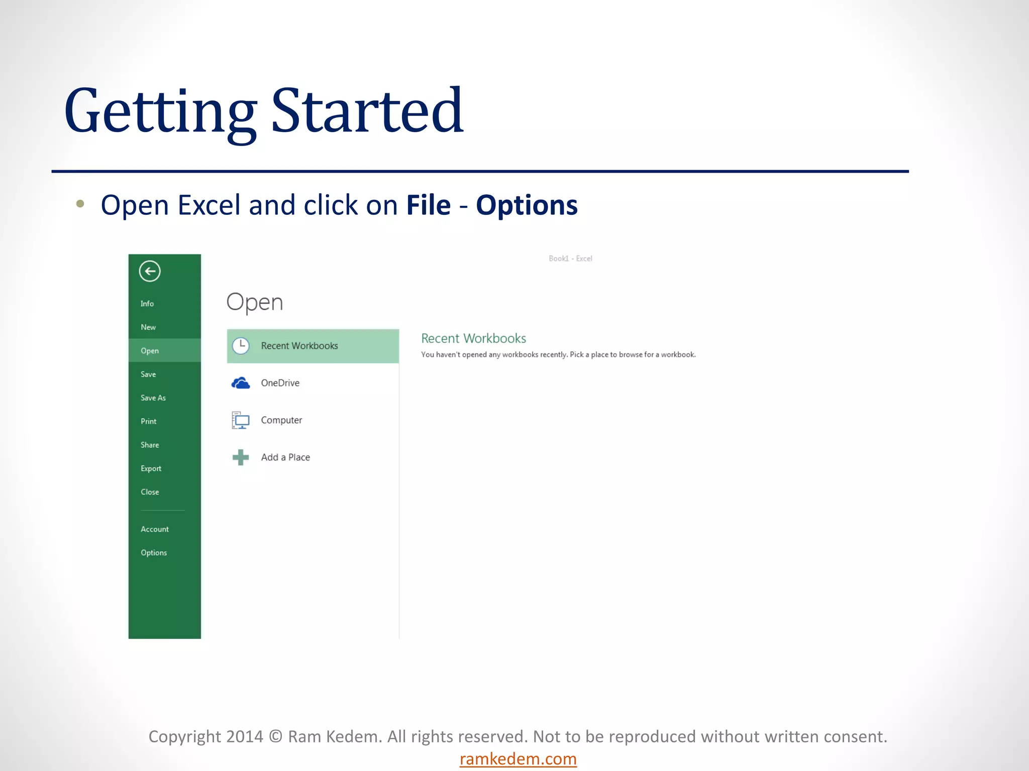 Copyright 2014 © Ram Kedem. All rights reserved. Not to be reproduced without written consent.
ramkedem.com
Getting Started
• Open Excel and click on File - Options
 