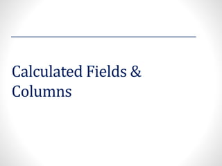 Calculated Fields &
Columns
 