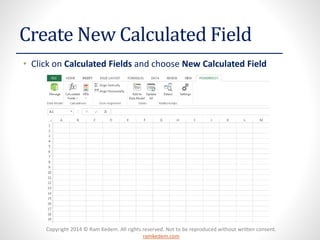 Copyright 2014 © Ram Kedem. All rights reserved. Not to be reproduced without written consent.
ramkedem.com
Create New Calculated Field
• Click on Calculated Fields and choose New Calculated Field
 