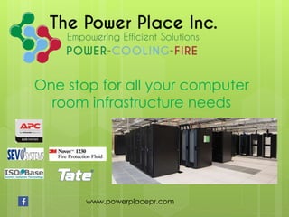 One stop for all your computer
room infrastructure needs
www.powerplacepr.com
 