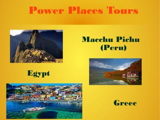 Power Places Tours
Macchu Pichu
(Peru)
Egypt
Greec
 