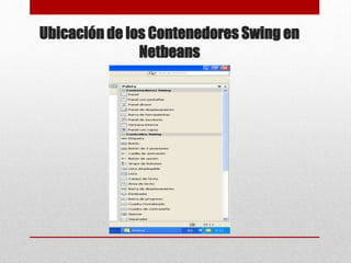 Ubicación de los Contenedores Swing en
Netbeans
 