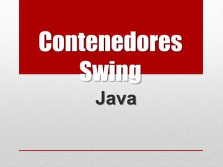 Contenedores
Swing
Java
 