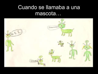 Cuando se llamaba a una mascota…  