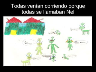 Todas venían corriendo porque todas se llamaban Nel 