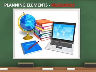•PLANNING ELEMENTS - RESOURCES 
 