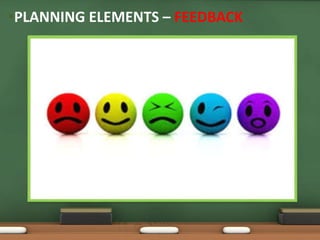 •PLANNING ELEMENTS – FEEDBACK 
 